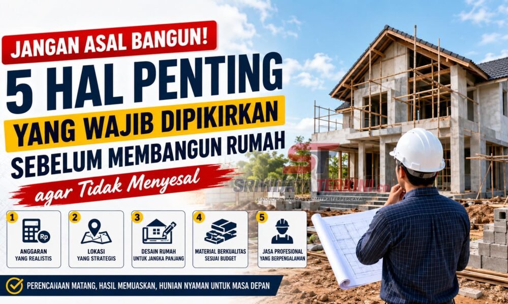 Jangan Asal Bangun! 5 Hal Penting yang Wajib Dipikirkan Sebelum Membangun Rumah agar Tidak Menyesal 5 Hal Penting yang Wajib Dipikirkan Sebelum Membangun Rumah agar Tidak Menyesal. (Foto: istimewa)